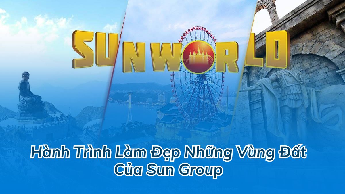 Hành Trình "Làm Đẹp Những Vùng Đất" Của Sun Group: Dấu Ấn Tiên Phong Trên Bản Đồ Bất Động Sản Việt Nam
